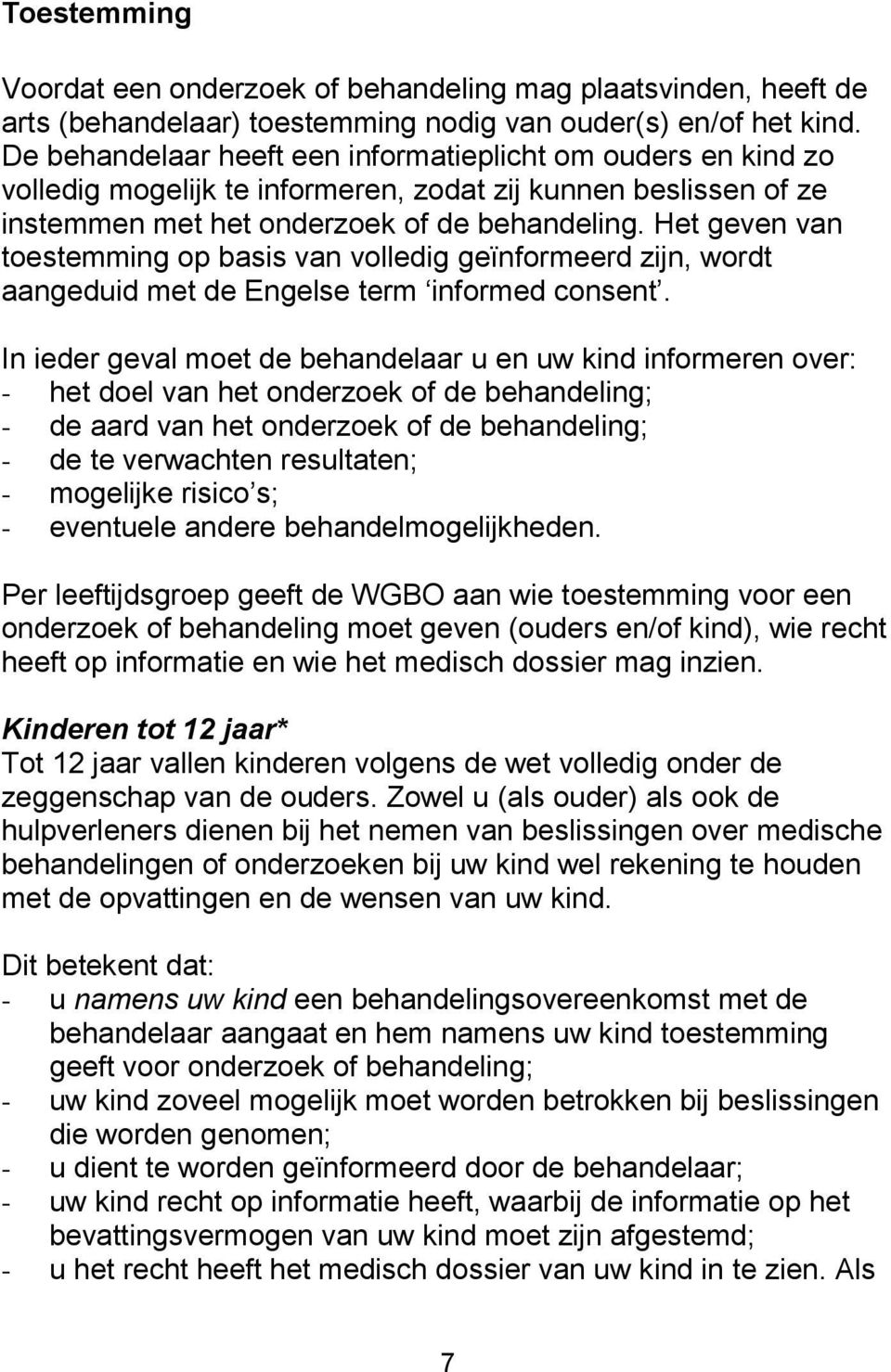 Het geven van toestemming op basis van volledig geïnformeerd zijn, wordt aangeduid met de Engelse term informed consent.