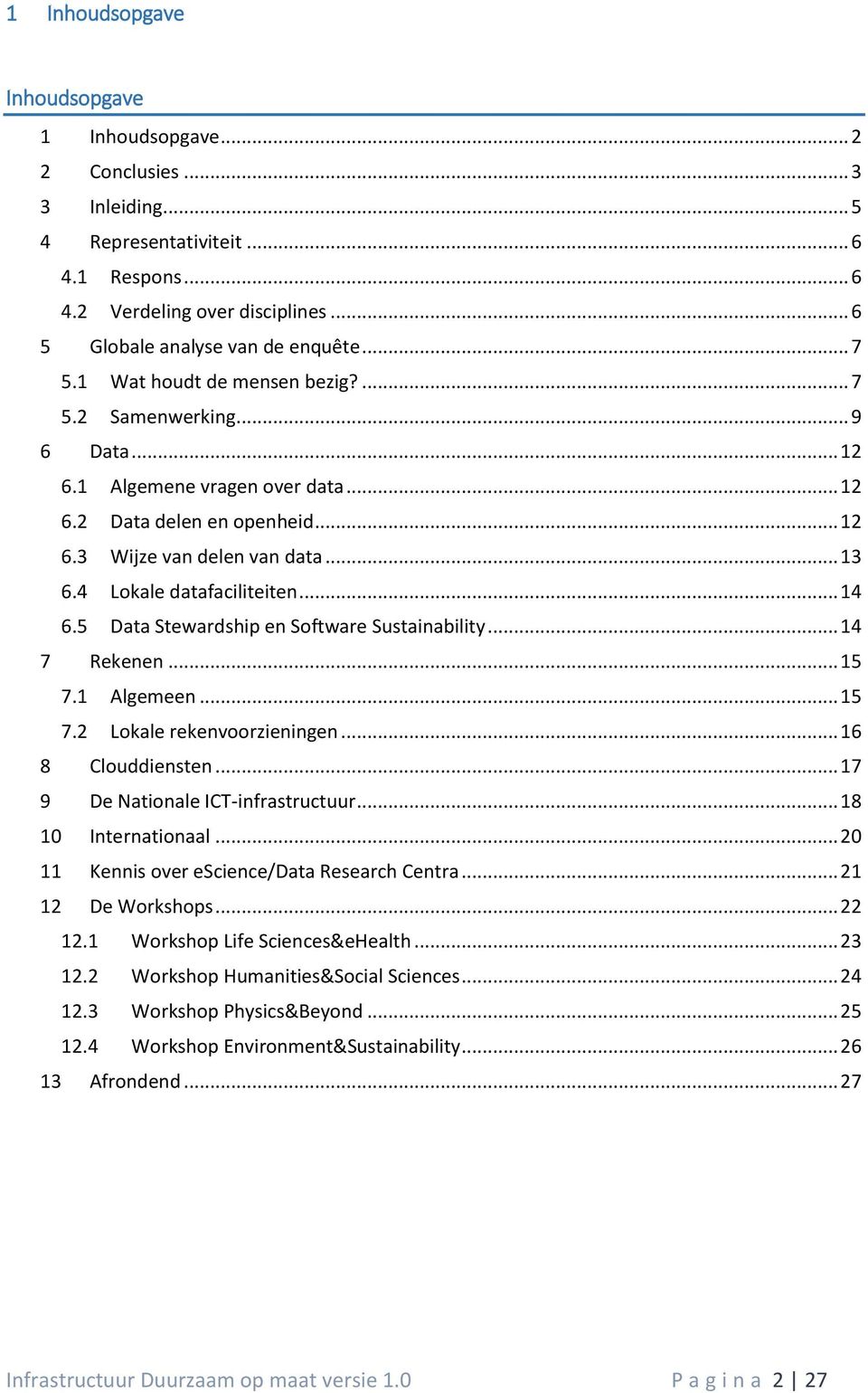 4 Lokale datafaciliteiten... 14 6.5 Data Stewardship en Software Sustainability... 14 7 Rekenen... 15 7.1 Algemeen... 15 7.2 Lokale rekenvoorzieningen... 16 8 Clouddiensten.