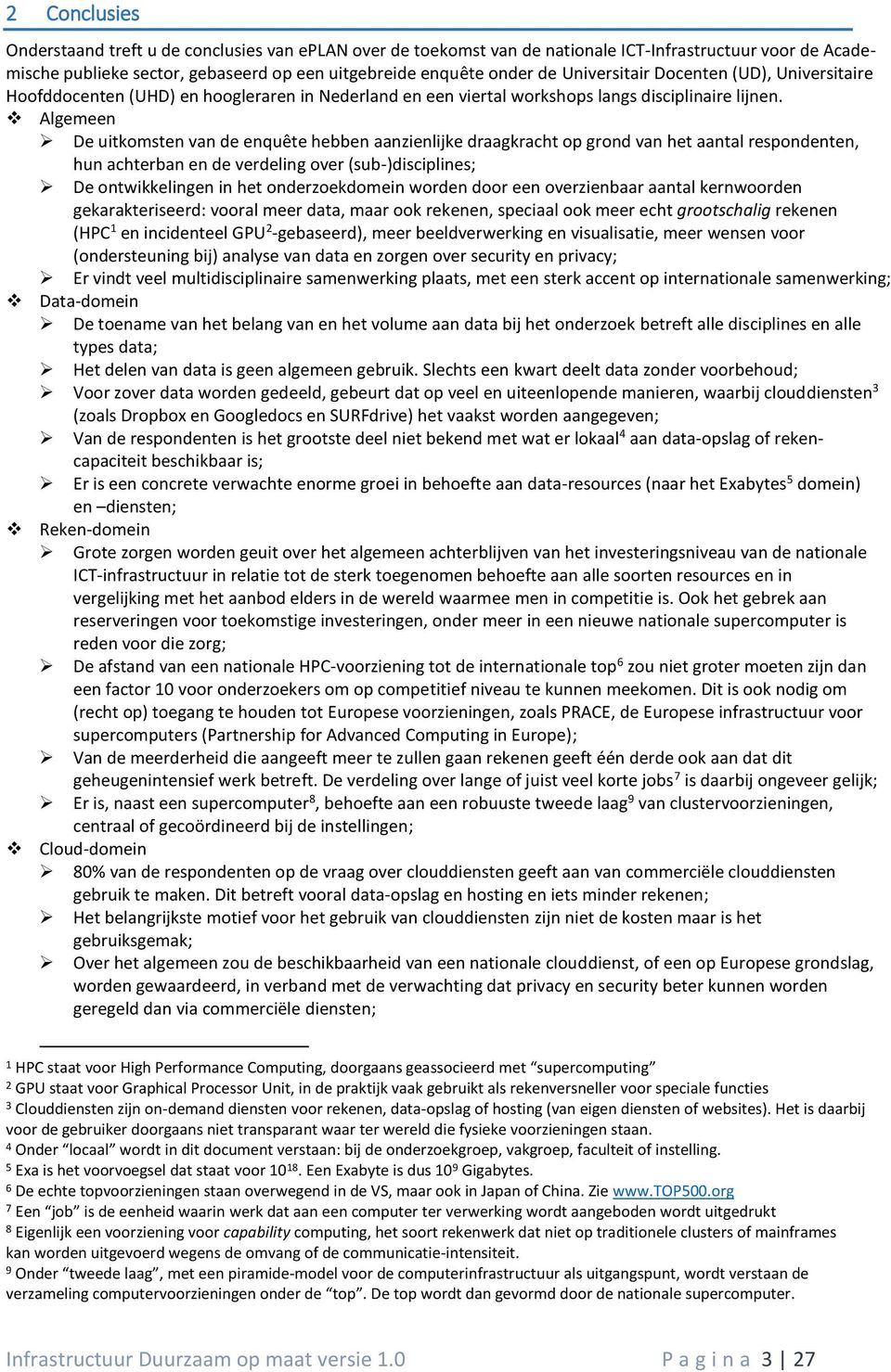 Algemeen De uitkomsten van de enquête hebben aanzienlijke draagkracht op grond van het aantal respondenten, hun achterban en de verdeling over (sub-)disciplines; De ontwikkelingen in het