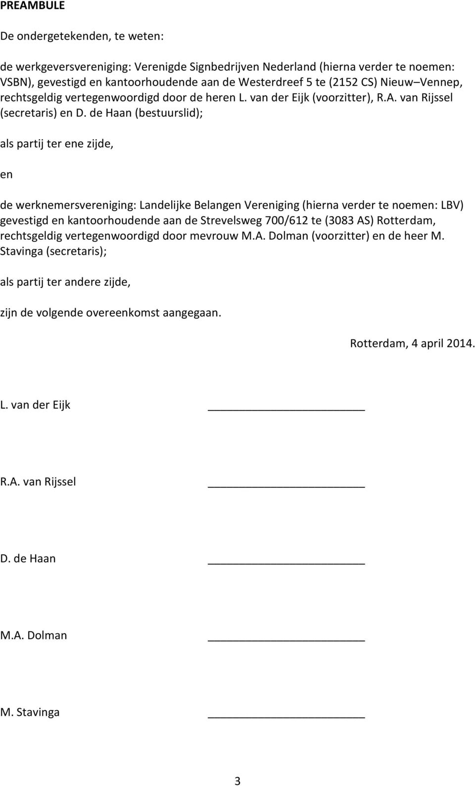 de Haan (bestuurslid); als partij ter ene zijde, en de werknemersvereniging: Landelijke Belangen Vereniging (hierna verder te noemen: LBV) gevestigd en kantoorhoudende aan de Strevelsweg 700/612 te