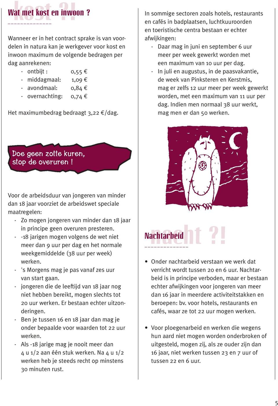 avondmaal: 0,84 E - overnachting: 0,74 E Het maximumbedrag bedraagt 3,22 E/dag.