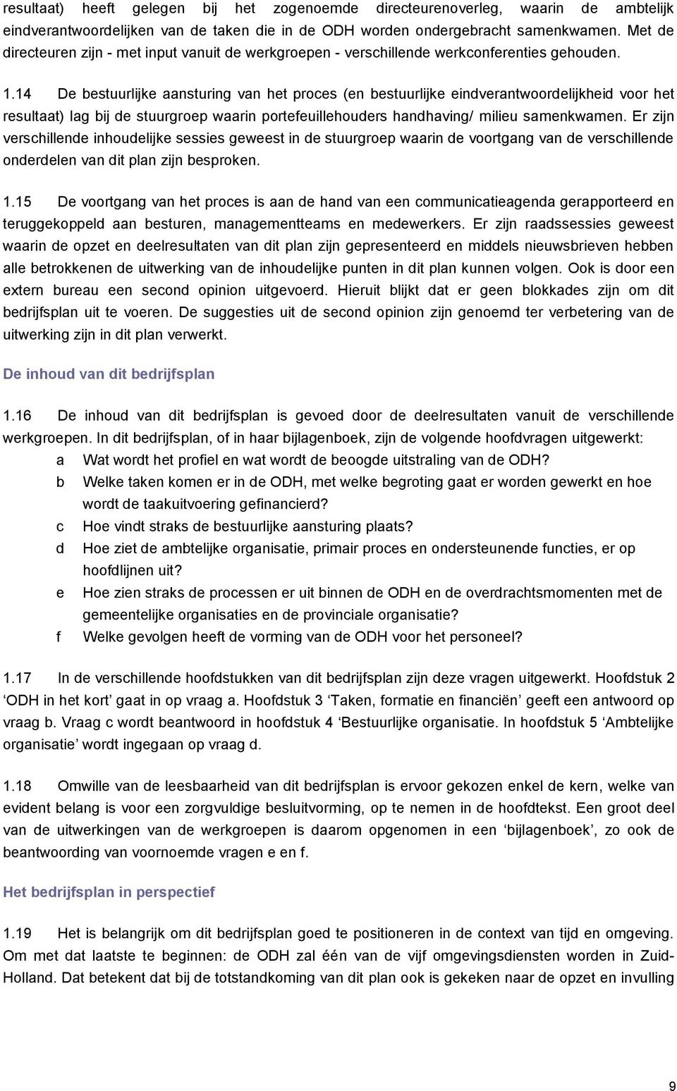 14 De bestuurlijke aansturing van het proces (en bestuurlijke eindverantwoordelijkheid voor het resultaat) lag bij de stuurgroep waarin portefeuillehouders handhaving/ milieu samenkwamen.