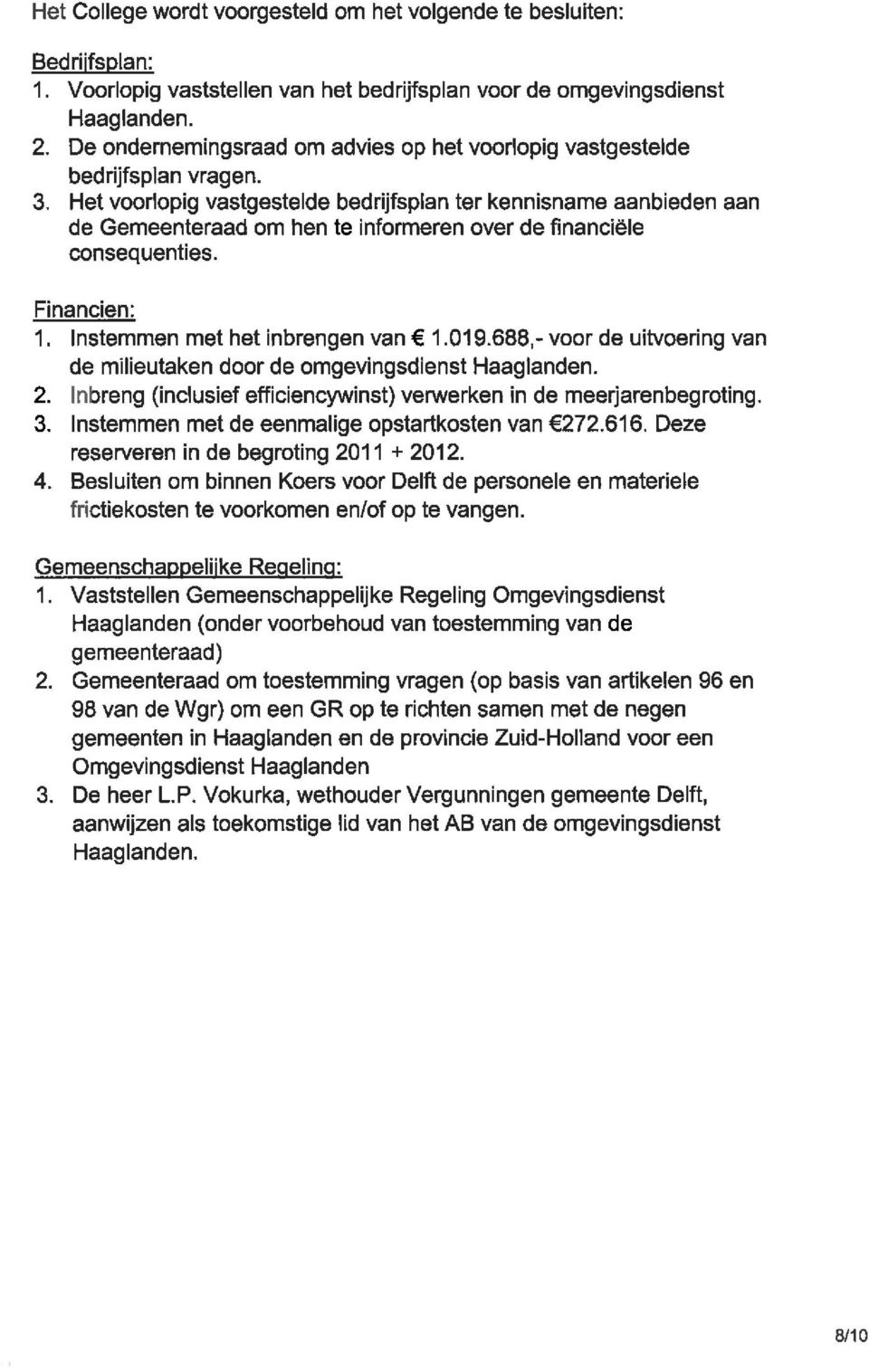 Het voorlopig vastgestelde bedrijfsplan ter kennisname aanbieden aan de Gemeenteraad om hen te informeren over de financiële consequenties. Financien: l. Instemmen met het inbrengen van E 1.019.