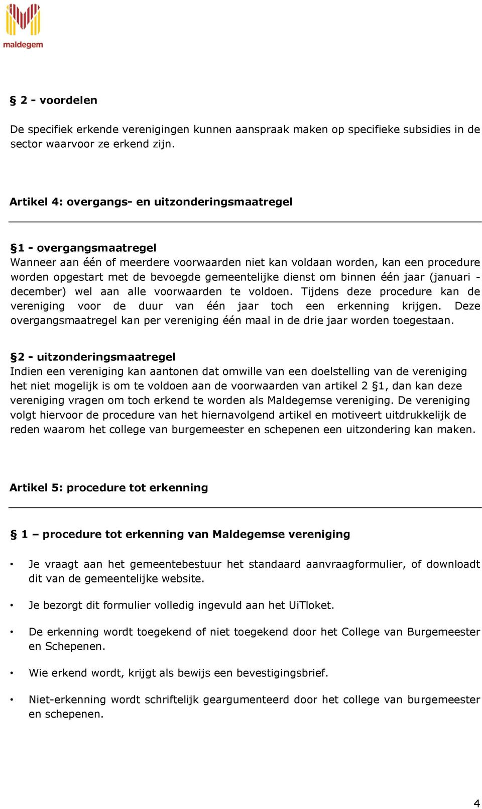 gemeentelijke dienst om binnen één jaar (januari - december) wel aan alle voorwaarden te voldoen. Tijdens deze procedure kan de vereniging voor de duur van één jaar toch een erkenning krijgen.