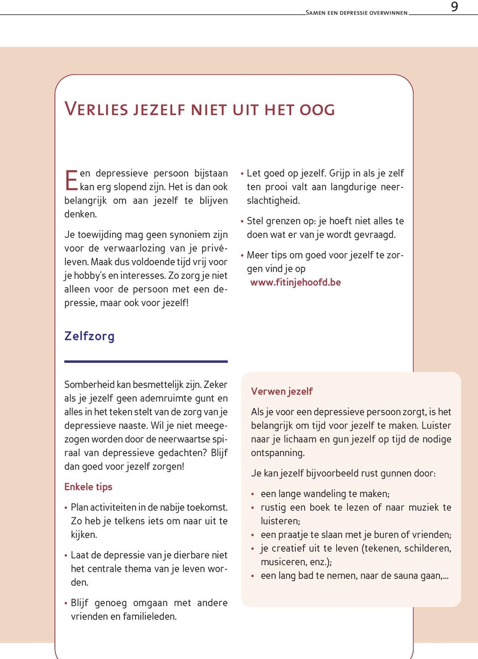 Zo zorg je niet alleen voor de persoon met een depressie, maar ook voor jezelf! Let goed op jezelf. Grijp in als je zelf ten prooi valt aan langdurige neerslachtigheid.