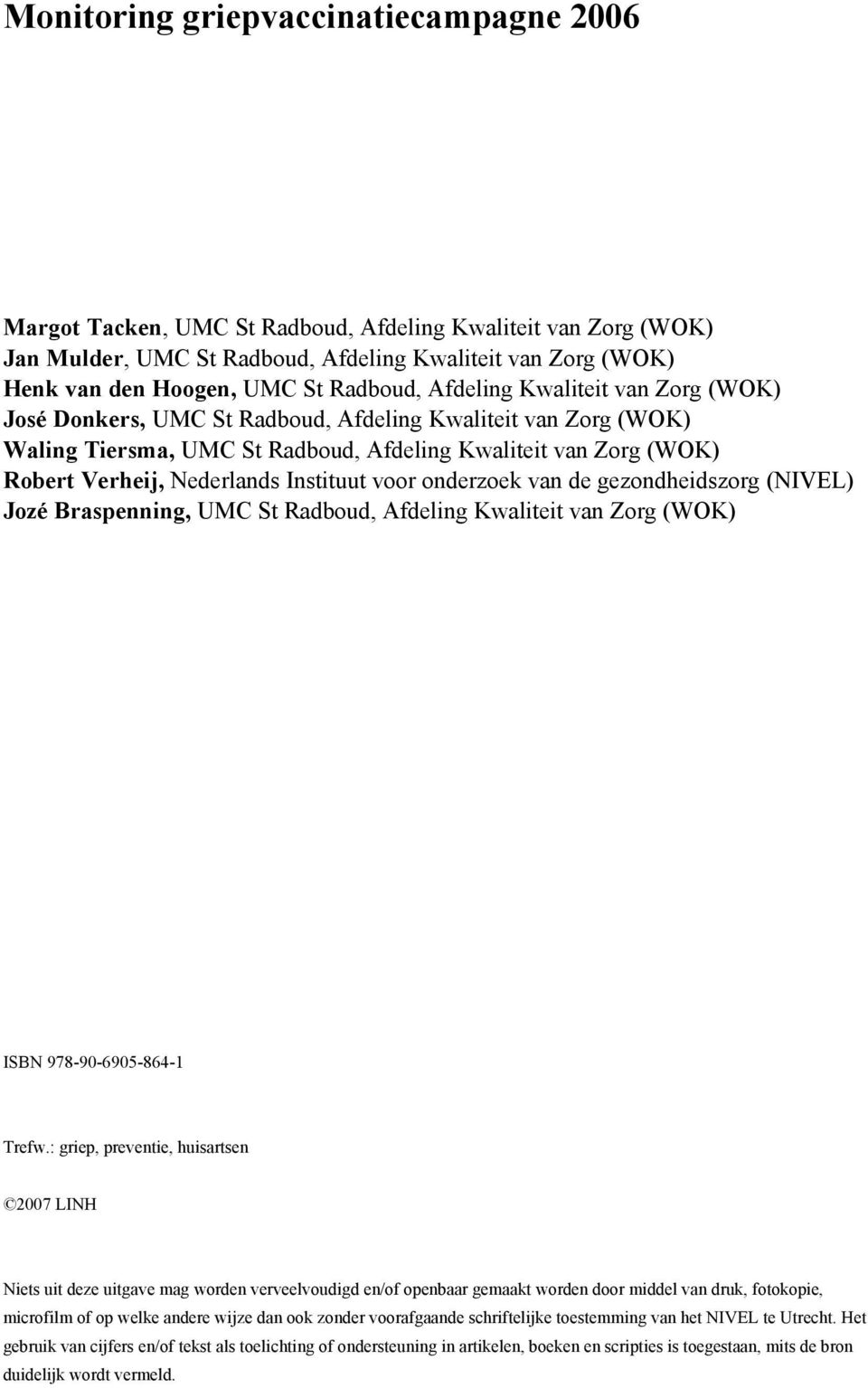 Instituut voor onderzoek van de gezondheidszorg (NIVEL) Jozé Braspenning, UMC St Radboud, Afdeling Kwaliteit van Zorg (WOK) ISBN 978-90-6905-864-1 Trefw.