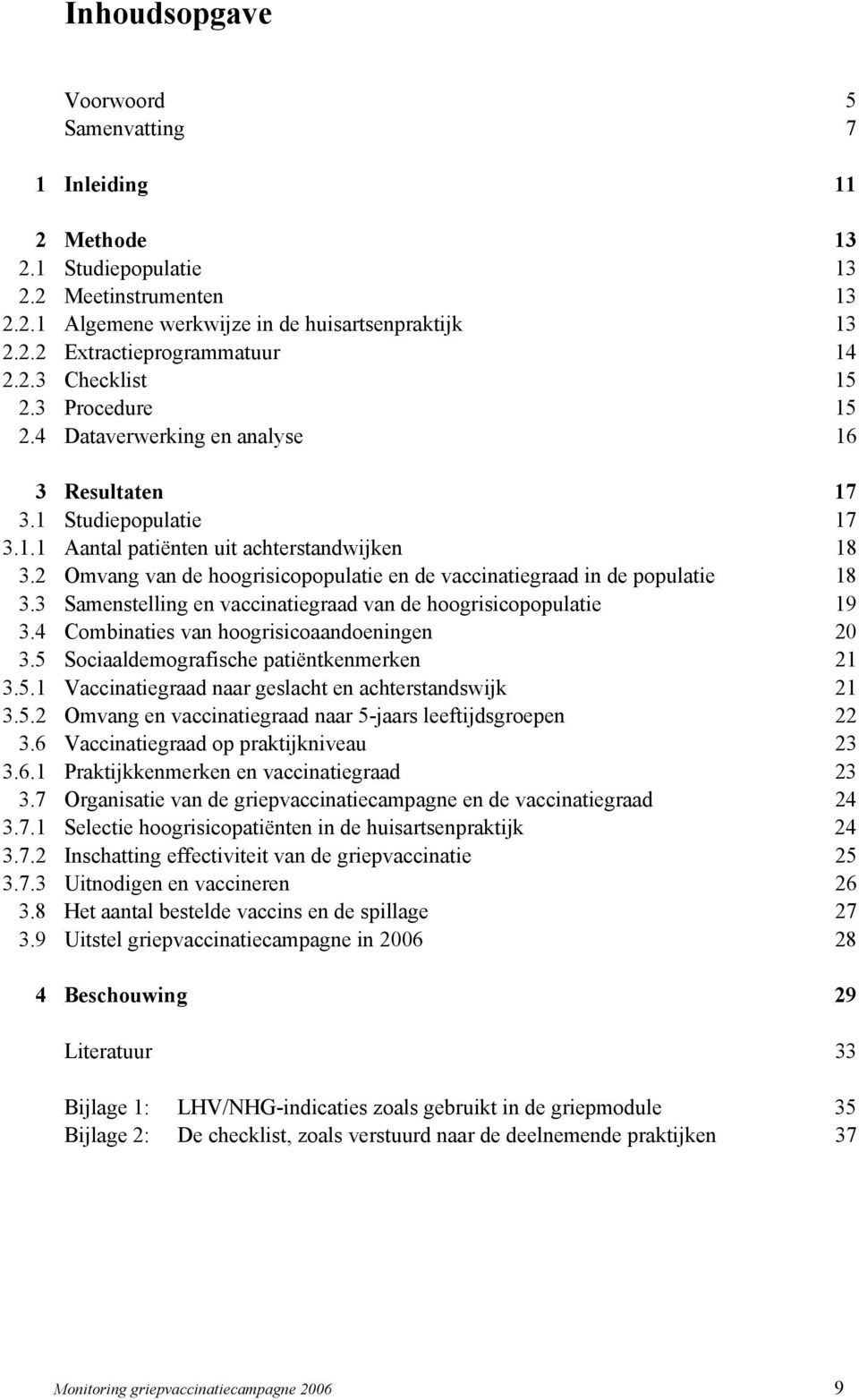 2 Omvang van de hoogrisicopopulatie en de vaccinatiegraad in de populatie 18 3.3 Samenstelling en vaccinatiegraad van de hoogrisicopopulatie 19 3.4 Combinaties van hoogrisicoaandoeningen 20 3.