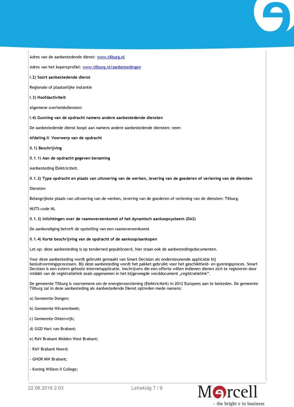 4) Gunning van de opdracht namens andere aanbestedende diensten De aanbestedende dienst koopt aan namens andere aanbestedende diensten: neen Afdeling II: Voorwerp van de opdracht II.