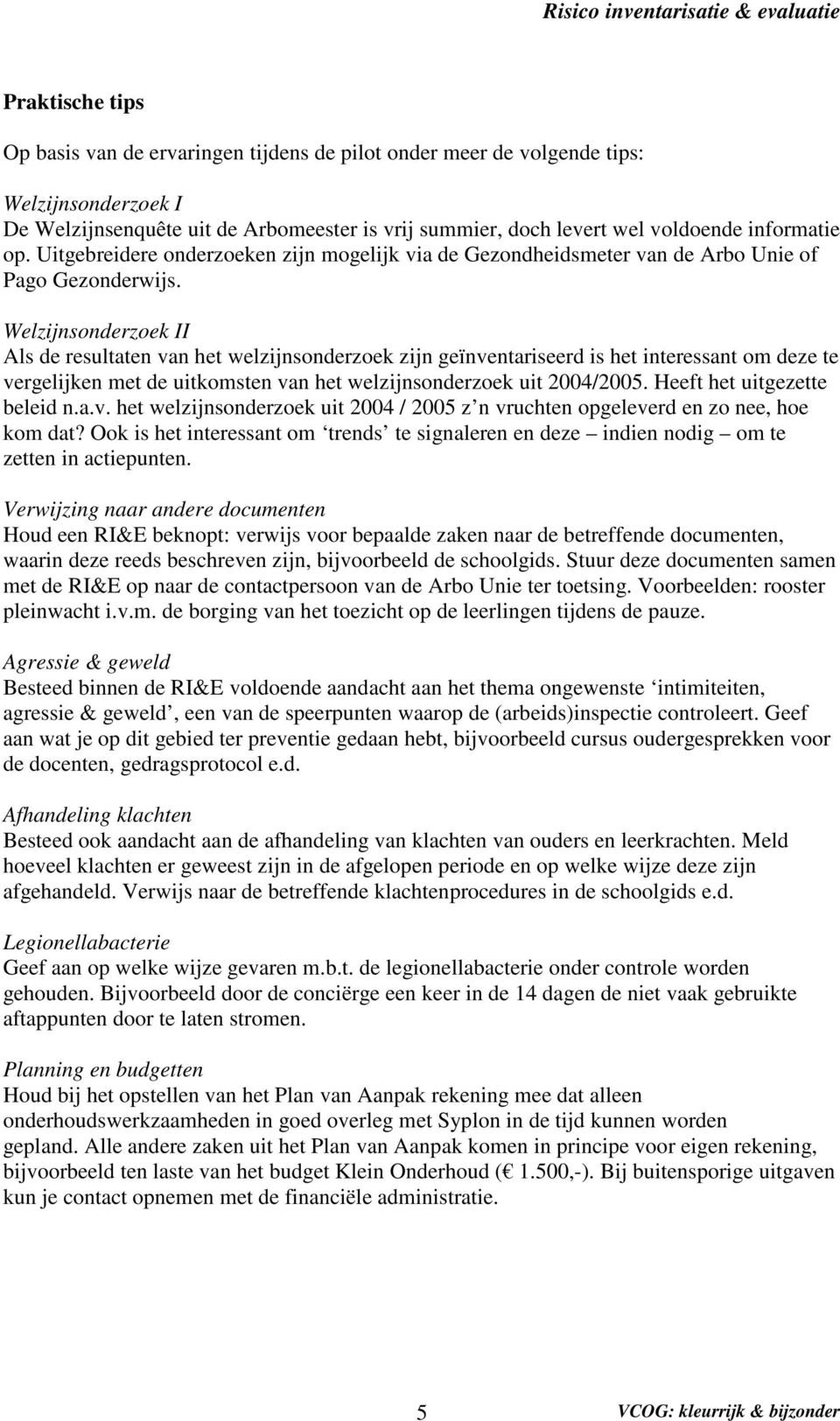 Welzijnsonderzoek II Als de resultaten van het welzijnsonderzoek zijn geïnventariseerd is het interessant om deze te vergelijken met de uitkomsten van het welzijnsonderzoek uit 2004/2005.