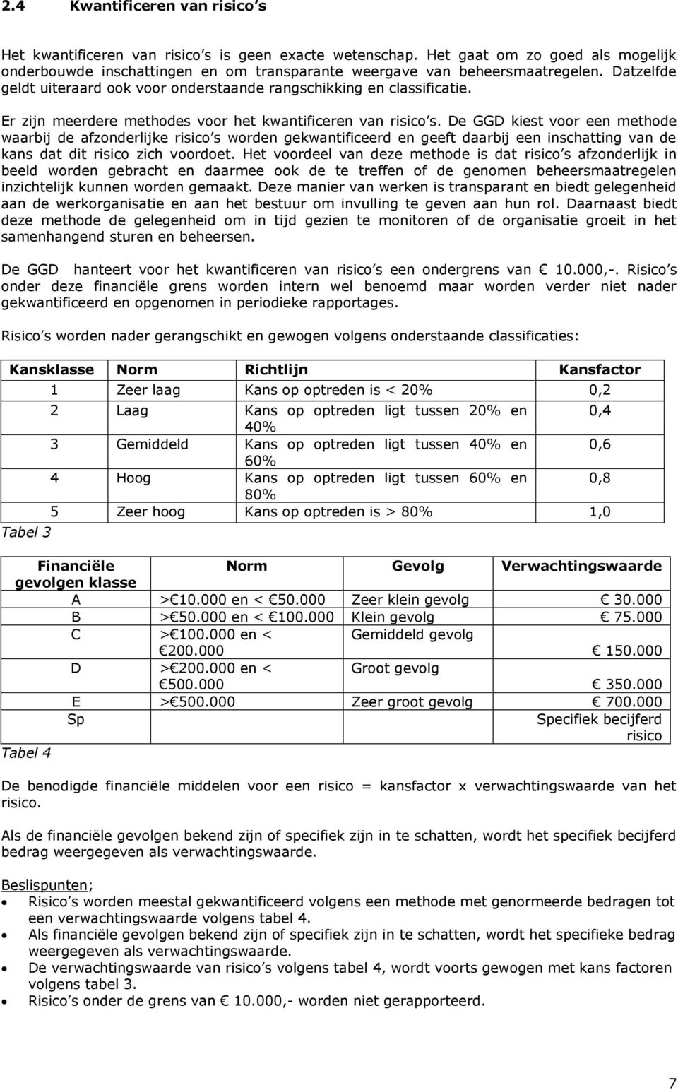 De GGD kiest voor een methode waarbij de afzonderlijke risico s worden gekwantificeerd en geeft daarbij een inschatting van de kans dat dit risico zich voordoet.