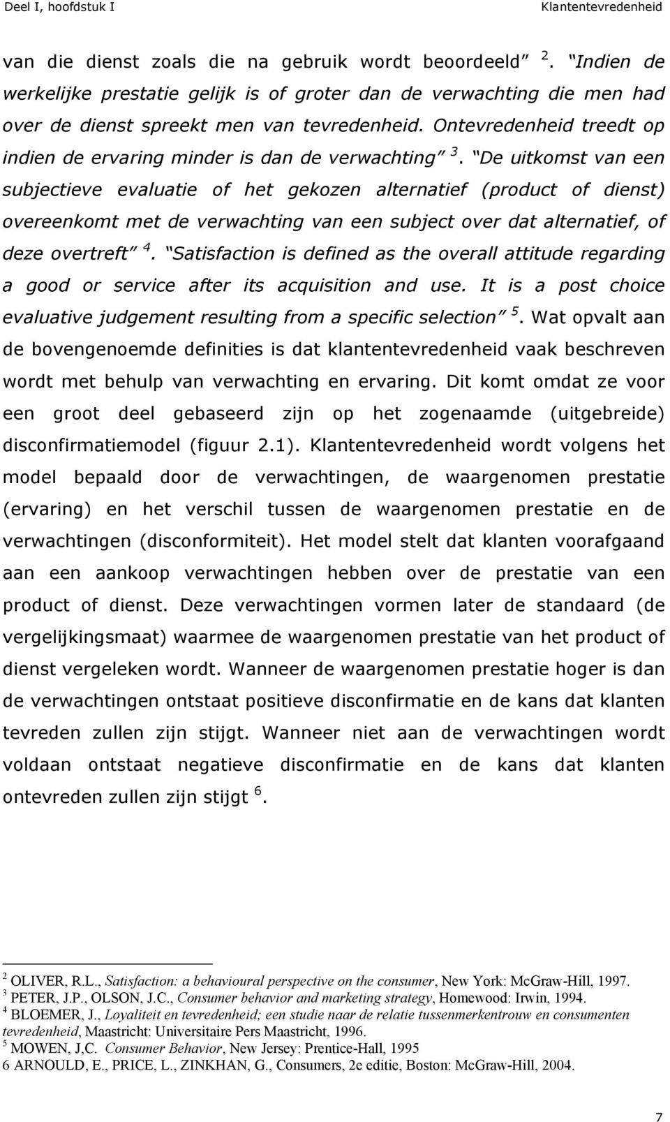 Ontevredenheid treedt op indien de ervaring minder is dan de verwachting 3.