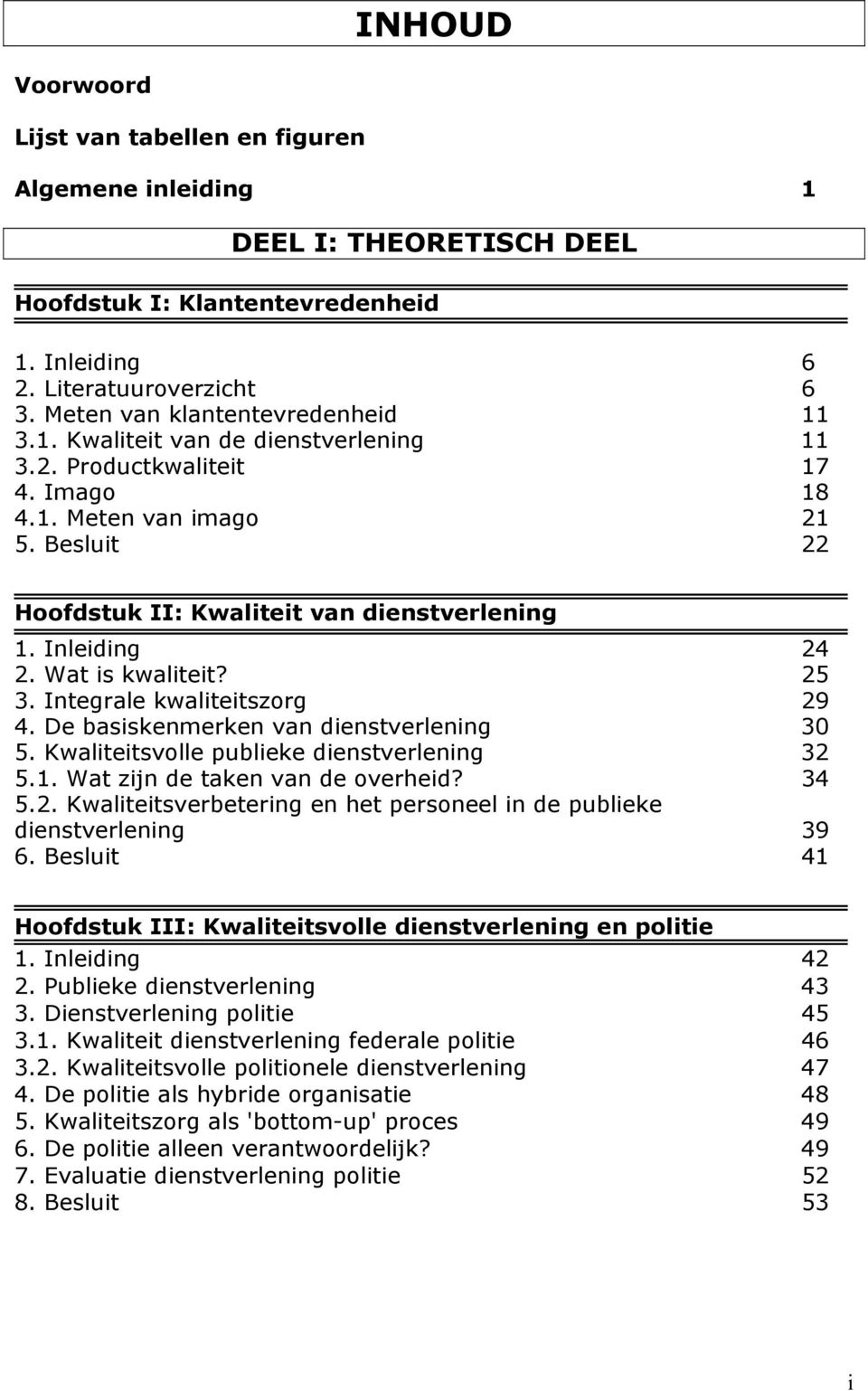 Inleiding 24 2. Wat is kwaliteit? 25 3. Integrale kwaliteitszorg 29 4. De basiskenmerken van dienstverlening 30 5. Kwaliteitsvolle publieke dienstverlening 32 5.1. Wat zijn de taken van de overheid?