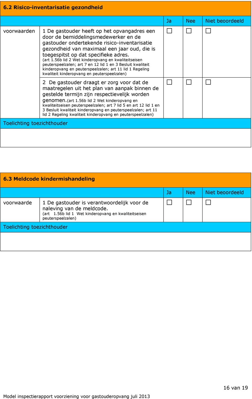 peuterspeelzalen; art 7 en 12 lid 1 en 3 Besluit kwaliteit kinderopvang en peuterspeelzalen; art 11 lid 1 Regeling kwaliteit kinderopvang en peuterspeelzalen) 2 De gastouder draagt er zorg voor dat