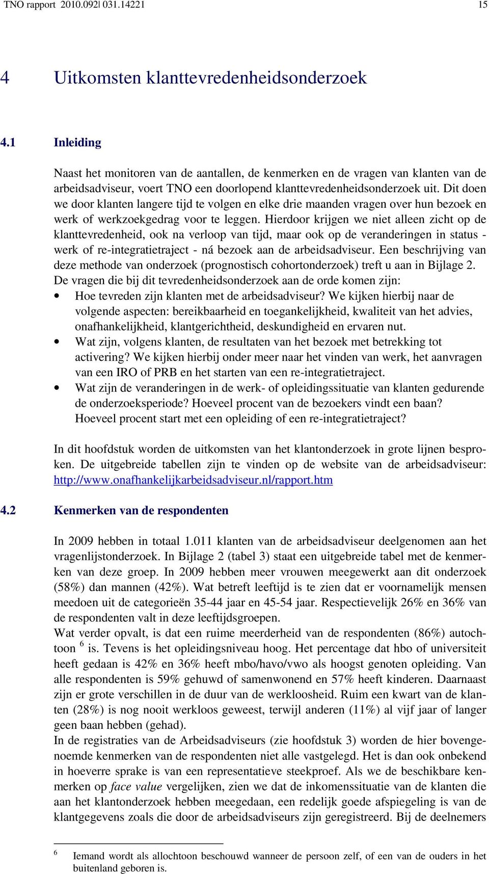 Dit doen we door klanten langere tijd te volgen en elke drie maanden vragen over hun bezoek en werk of werkzoekgedrag voor te leggen.