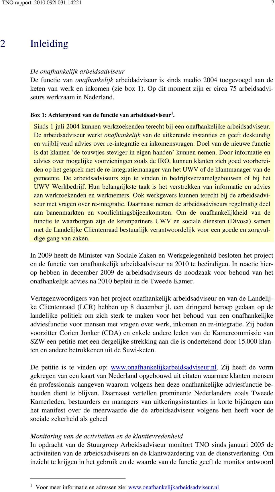 Sinds 1 juli 2004 kunnen werkzoekenden terecht bij een onafhankelijke arbeidsadviseur.