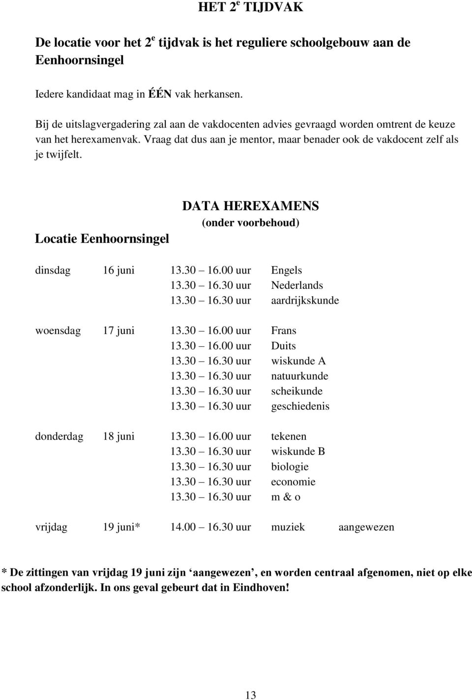 Locatie Eenhoornsingel DATA HEREXAMENS (onder voorbehoud) dinsdag 16 juni 13.30 16.00 uur Engels 13.30 16.30 uur Nederlands 13.30 16.30 uur aardrijkskunde woensdag 17 juni 13.30 16.00 uur Frans 13.
