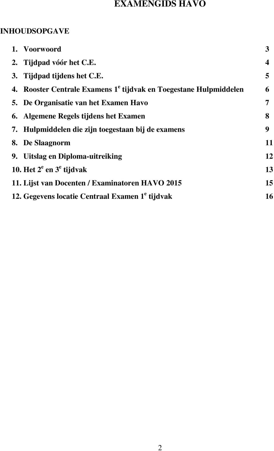 Algemene Regels tijdens het Examen 8 7. Hulpmiddelen die zijn toegestaan bij de examens 9 8. De Slaagnorm 11 9.