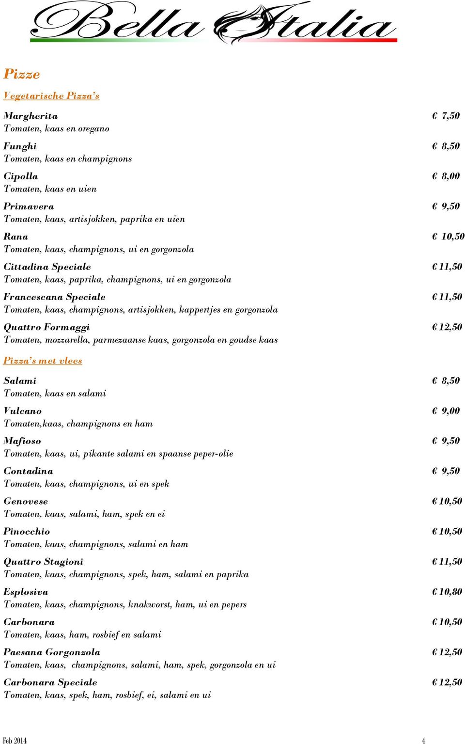 artisjokken, kappertjes en gorgonzola Quattro Formaggi 12,50 Tomaten, mozzarella, parmezaanse kaas, gorgonzola en goudse kaas Pizza s met vlees Salami 8,50 Tomaten, kaas en salami Vulcano 9,00