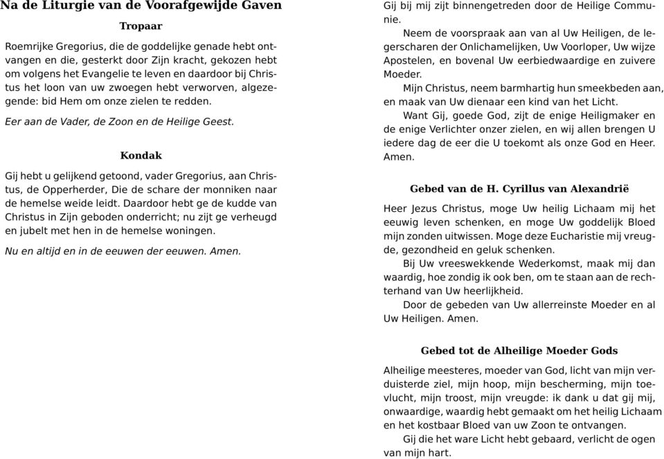 Kondak Gij hebt u gelijkend getoond, vader Gregorius, aan Christus, de Opperherder, Die de schare der monniken naar de hemelse weide leidt.