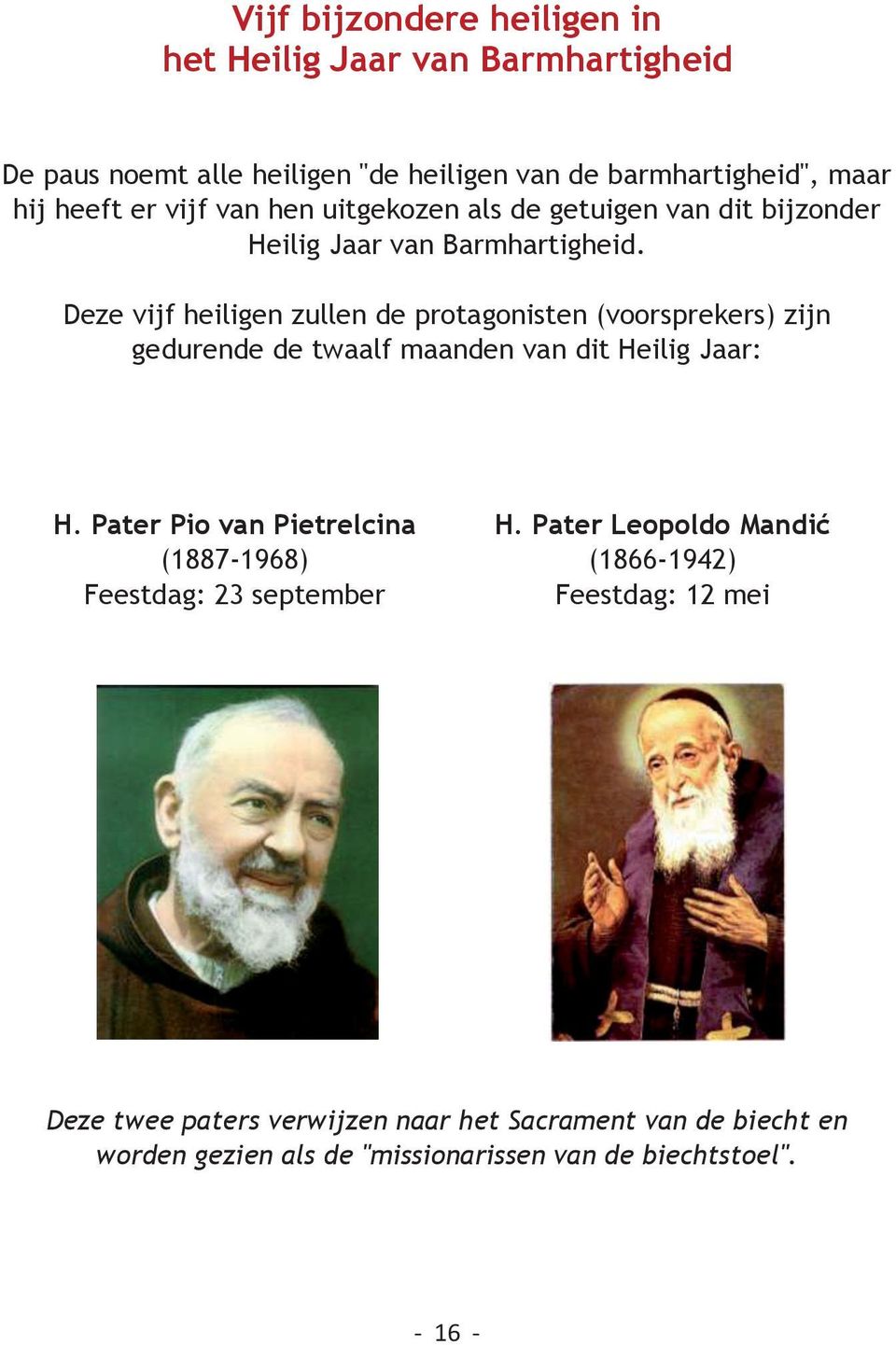 Deze vijf heiligen zullen de protagonisten (voorsprekers) zijn gedurende de twaalf maanden van dit Heilig Jaar: H. Pater Pio van Pietrelcina H.