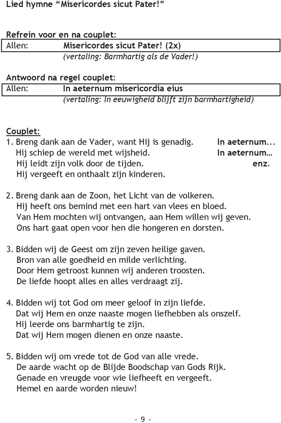 In aeternum Hij leidt zijn volk door de tijden. enz. Hij vergeeft en onthaalt zijn kinderen. 2. Breng dank aan de Zoon, het Licht van de volkeren. Hij heeft ons bemind met een hart van vlees en bloed.