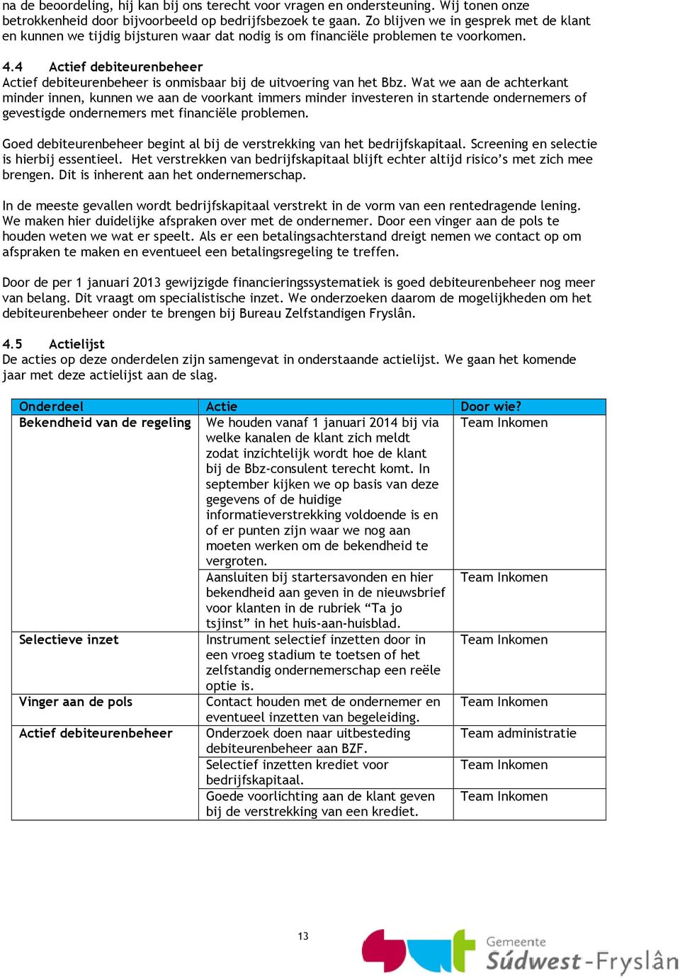 4 Actief debiteurenbeheer Actief debiteurenbeheer is onmisbaar bij de uitvoering van het Bbz.