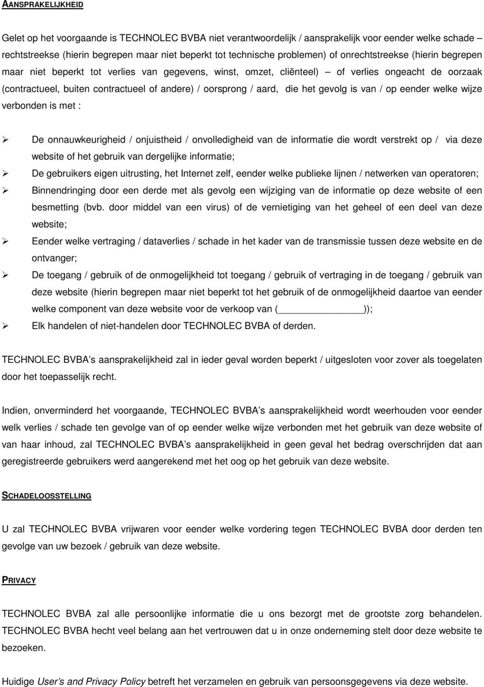 aard, die het gevolg is van / op eender welke wijze verbonden is met : De onnauwkeurigheid / onjuistheid / onvolledigheid van de informatie die wordt verstrekt op / via deze website of het gebruik