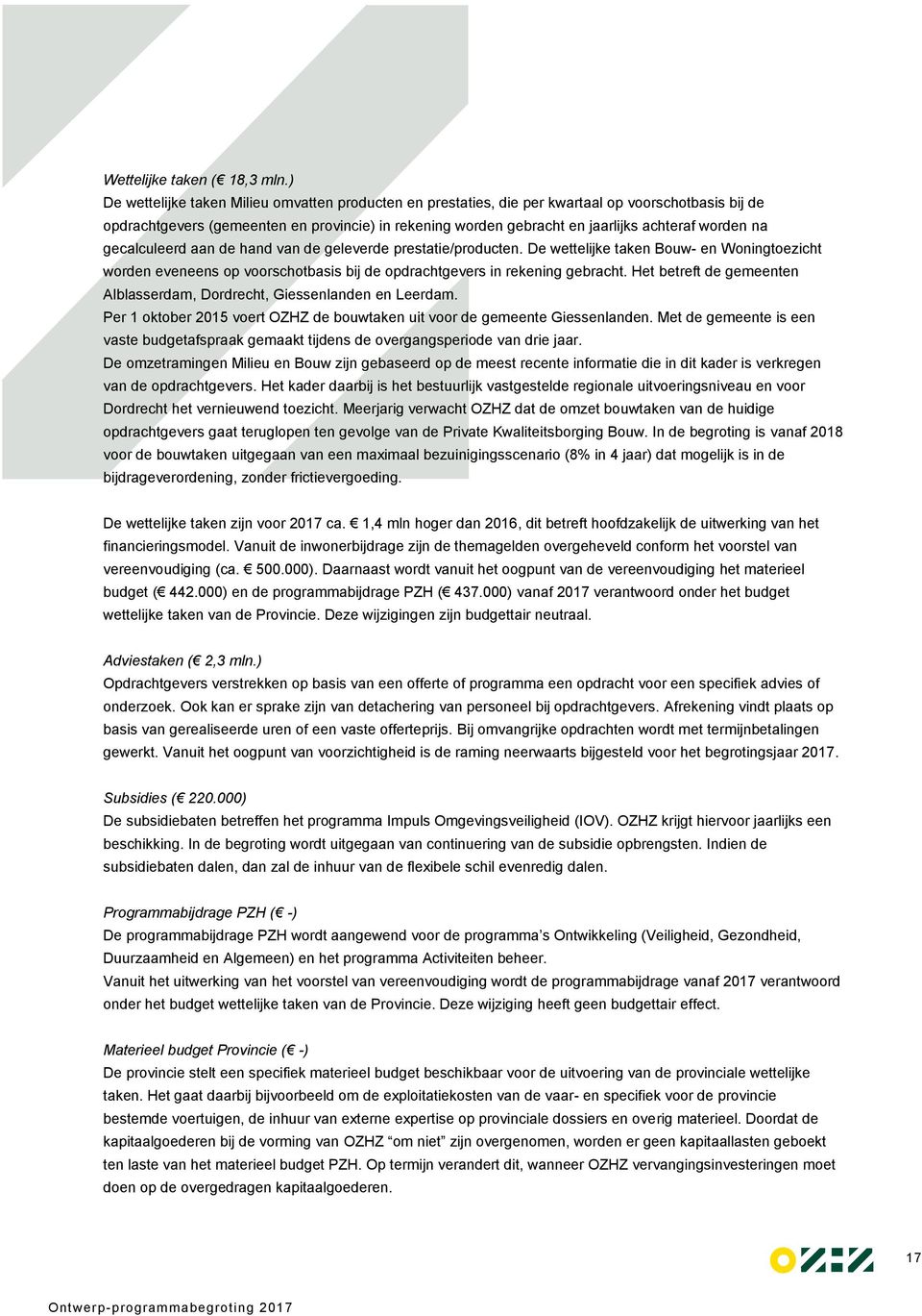 worden na gecalculeerd aan de hand van de geleverde prestatie/producten. De wettelijke taken Bouw- en Woningtoezicht worden eveneens op voorschotbasis bij de opdrachtgevers in rekening gebracht.