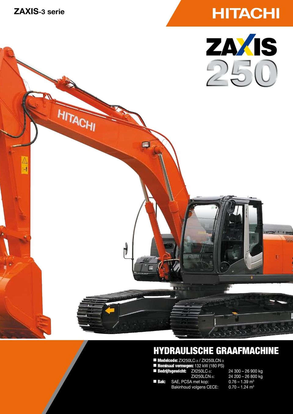 ZX250LC-3: 24 300 26 900 kg ZX250LCN-3: 24 200 26 800 kg Bak: