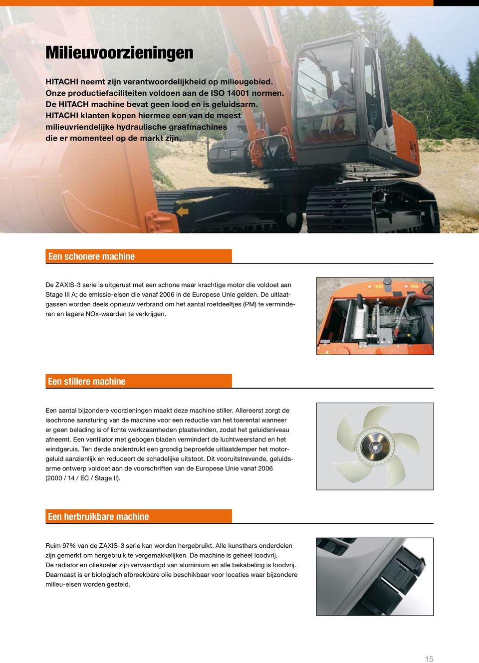 Een schonere machine De ZAXIS-3 serie is uitgerust met een schone maar krachtige motor die voldoet aan Stage III A; de emissie-eisen die vanaf 2006 in de Europese Unie gelden.