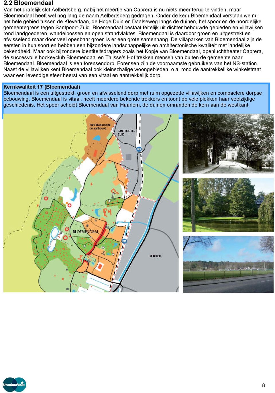 Bloemendaal bestaat feitelijk uit dichter bebouwde gebieden en villawijken rond landgoederen, wandelbossen en open strandvlaktes.