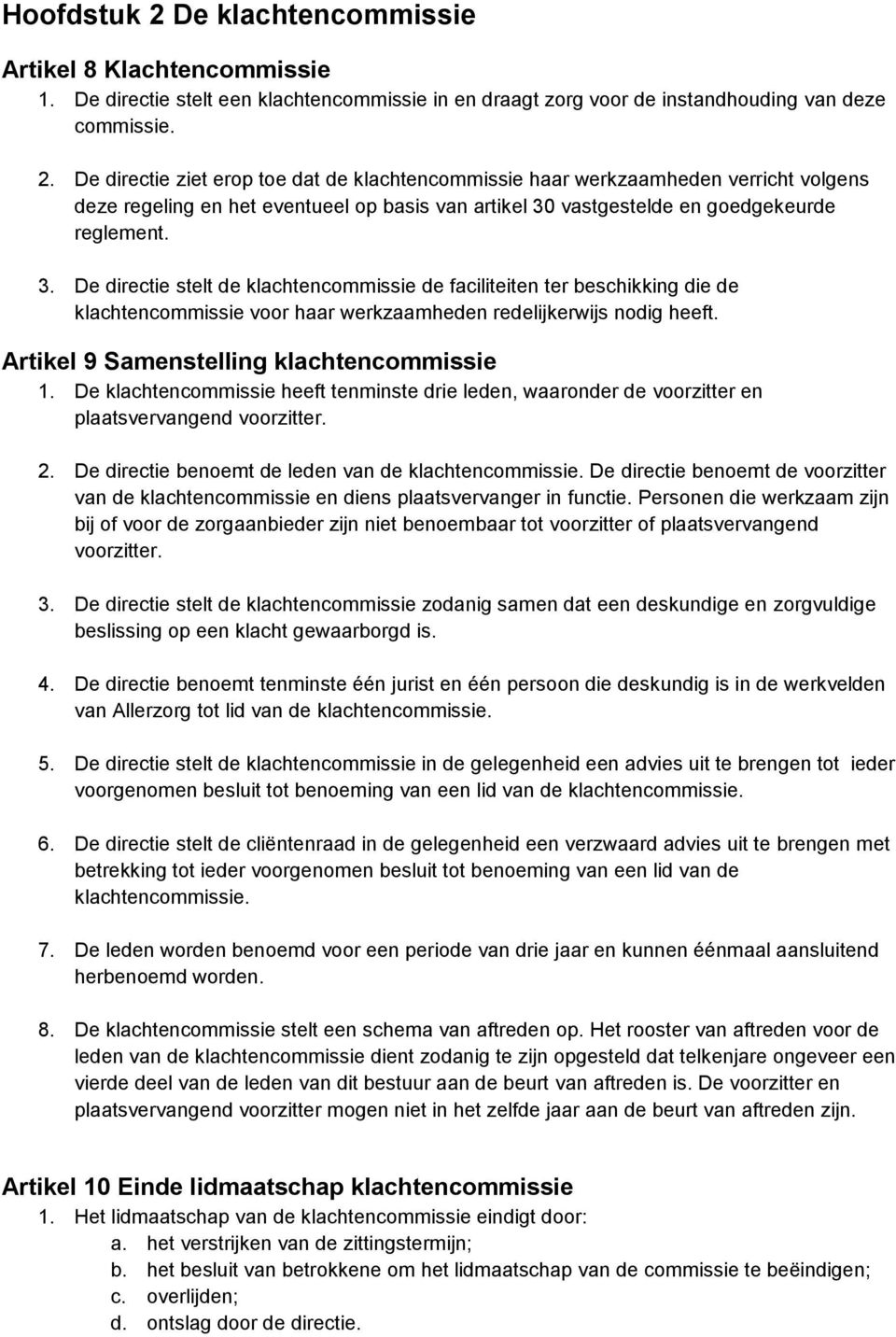 De klachtencommissie heeft tenminste drie leden, waaronder de voorzitter en plaatsvervangend voorzitter. 2. De directie benoemt de leden van de klachtencommissie.