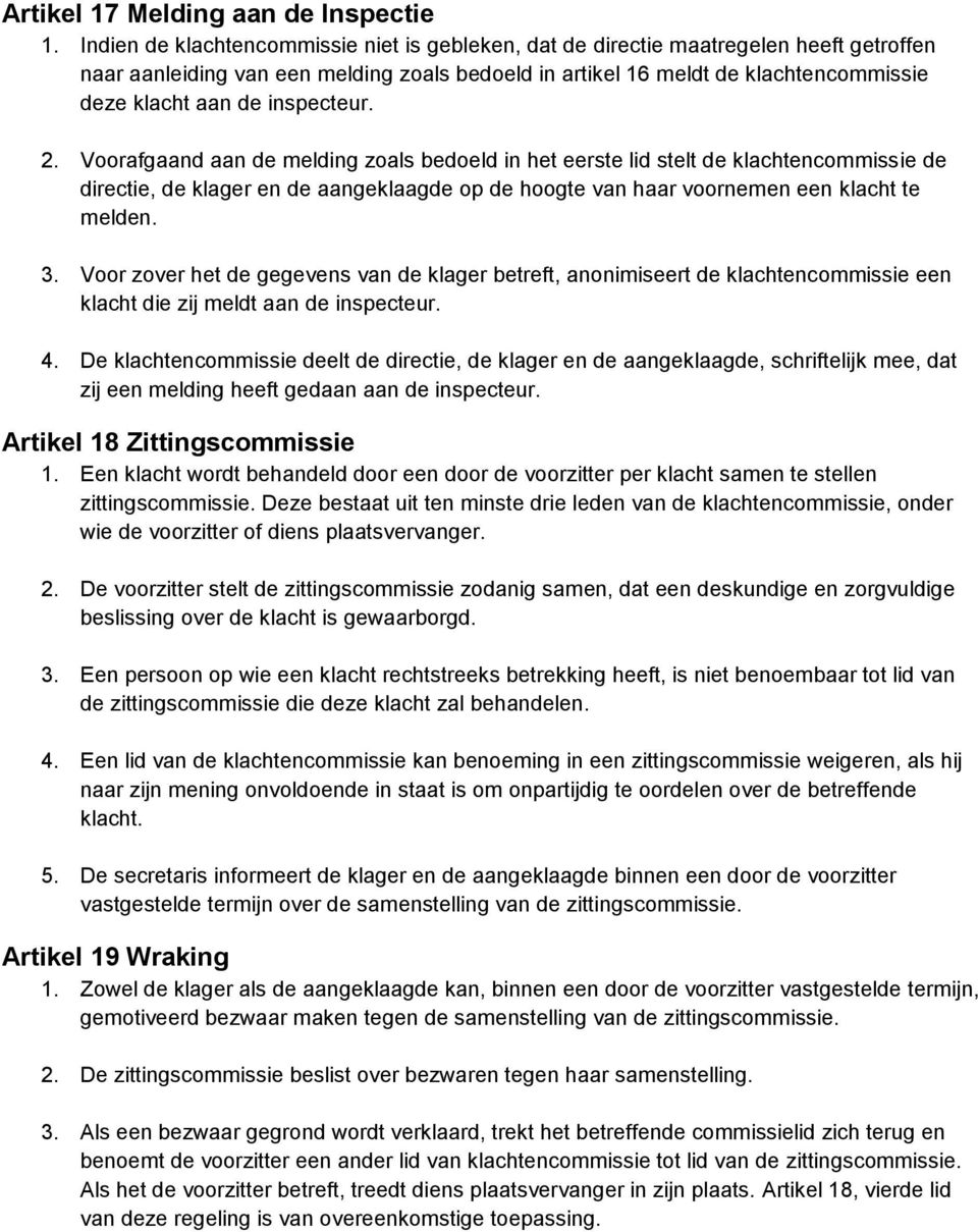 inspecteur. 2. Voorafgaand aan de melding zoals bedoeld in het eerste lid stelt de klachtencommissie de directie, de klager en de aangeklaagde op de hoogte van haar voornemen een klacht te melden. 3.