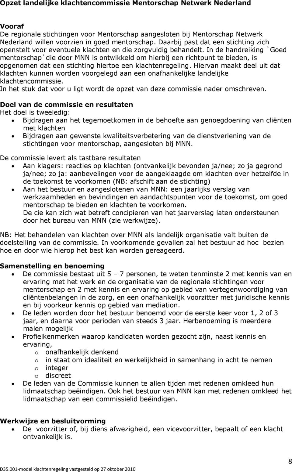 In de handreiking `Goed mentorschap`die door MNN is ontwikkeld om hierbij een richtpunt te bieden, is opgenomen dat een stichting hiertoe een klachtenregeling.