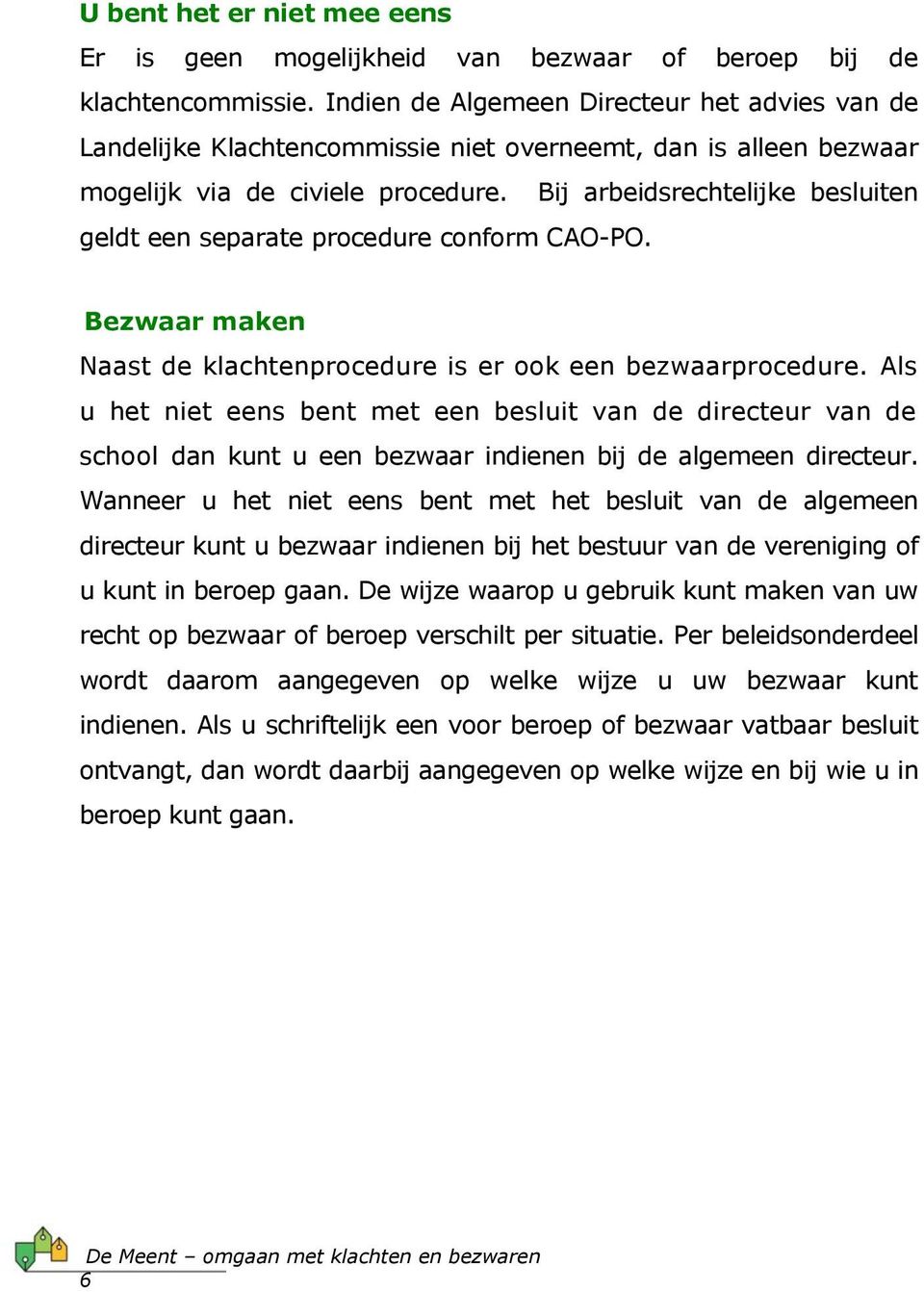 Bij arbeidsrechtelijke besluiten geldt een separate procedure conform CAO-PO. Bezwaar maken Naast de klachtenprocedure is er ook een bezwaarprocedure.