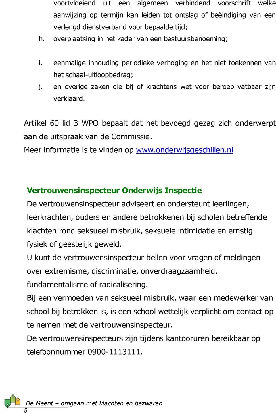 en overige zaken die bij of krachtens wet voor beroep vatbaar zijn verklaard. Artikel 60 lid 3 WPO bepaalt dat het bevoegd gezag zich onderwerpt aan de uitspraak van de Commissie.