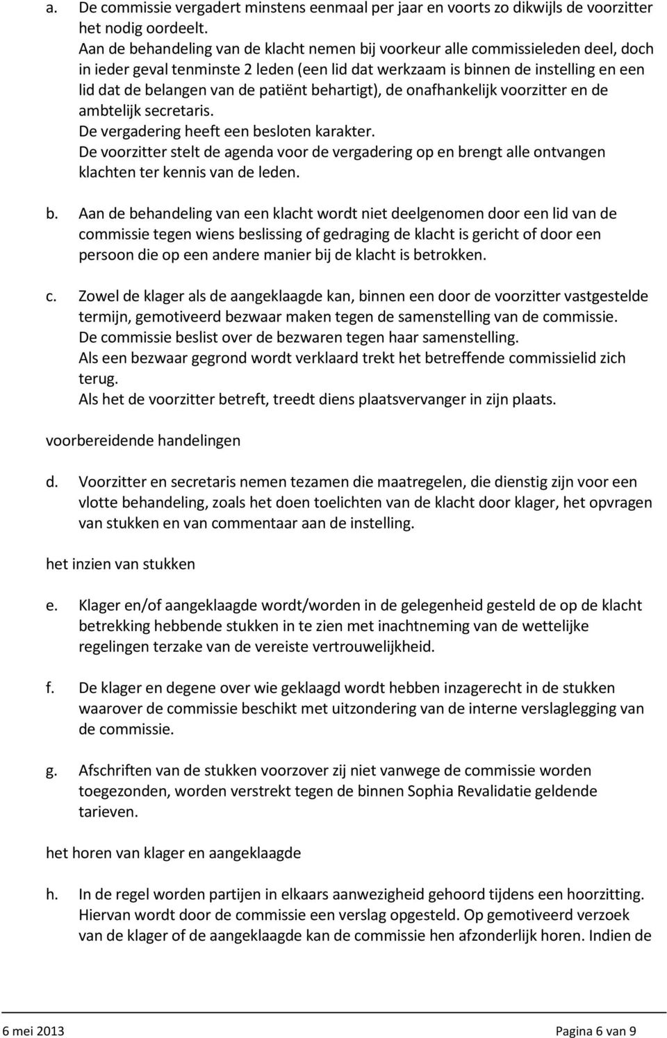 patiënt behartigt), de onafhankelijk voorzitter en de ambtelijk secretaris. De vergadering heeft een besloten karakter.