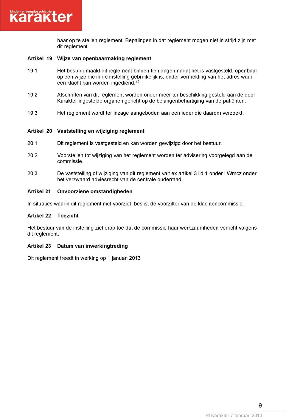 ingediend. 42 19.2 Afschriften van dit reglement worden onder meer ter beschikking gesteld aan de door Karakter ingestelde organen gericht op de belangenbehartiging van de patiënten. 19.3 Het reglement wordt ter inzage aangeboden aan een ieder die daarom verzoekt.