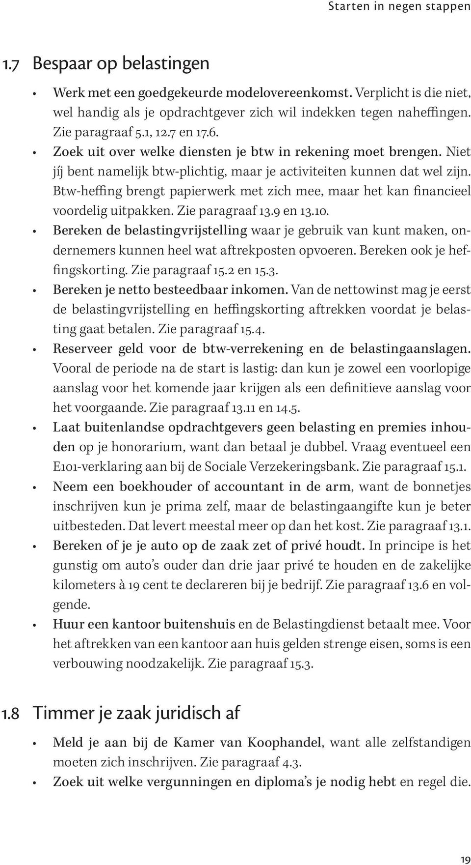 Btw-heffing brengt papierwerk met zich mee, maar het kan financieel voordelig uitpakken. Zie paragraaf 13.9 en 13.10.