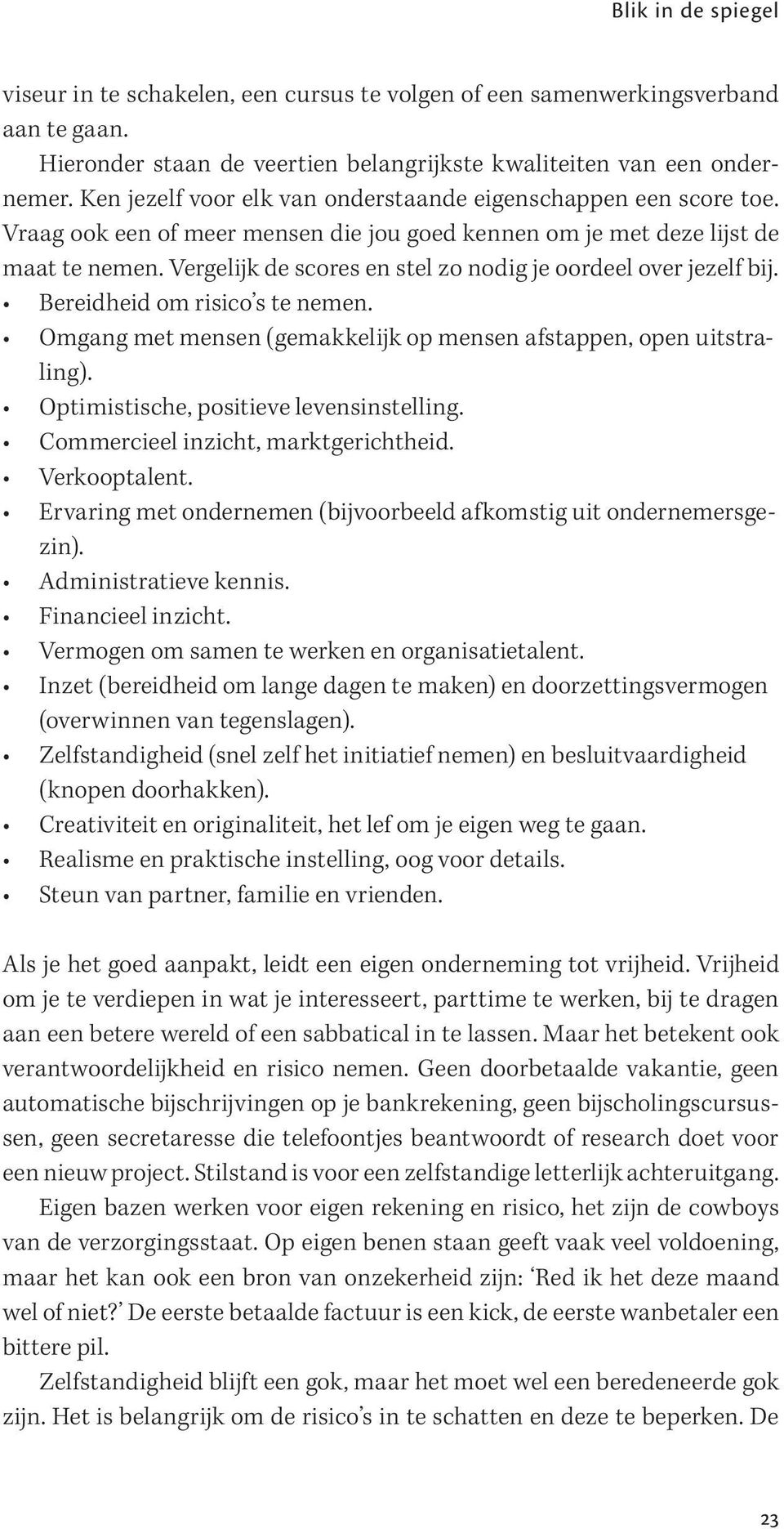 Vergelijk de scores en stel zo nodig je oordeel over jezelf bij. Bereidheid om risico s te nemen. Omgang met mensen (gemakkelijk op mensen afstappen, open uitstraling).