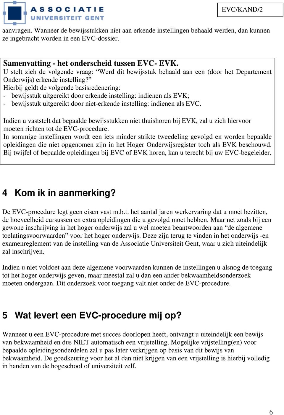 Hierbij geldt de volgende basisredenering: - bewijsstuk uitgereikt door erkende instelling: indienen als EVK; - bewijsstuk uitgereikt door niet-erkende instelling: indienen als EVC.