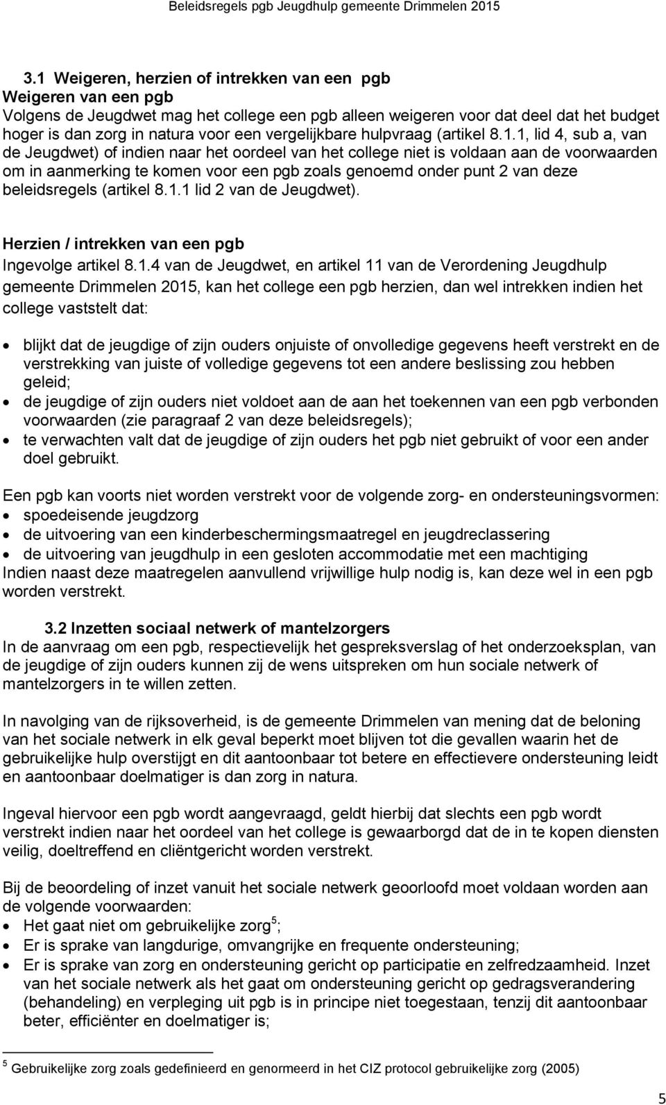 1, lid 4, sub a, van de Jeugdwet) of indien naar het oordeel van het college niet is voldaan aan de voorwaarden om in aanmerking te komen voor een pgb zoals genoemd onder punt 2 van deze