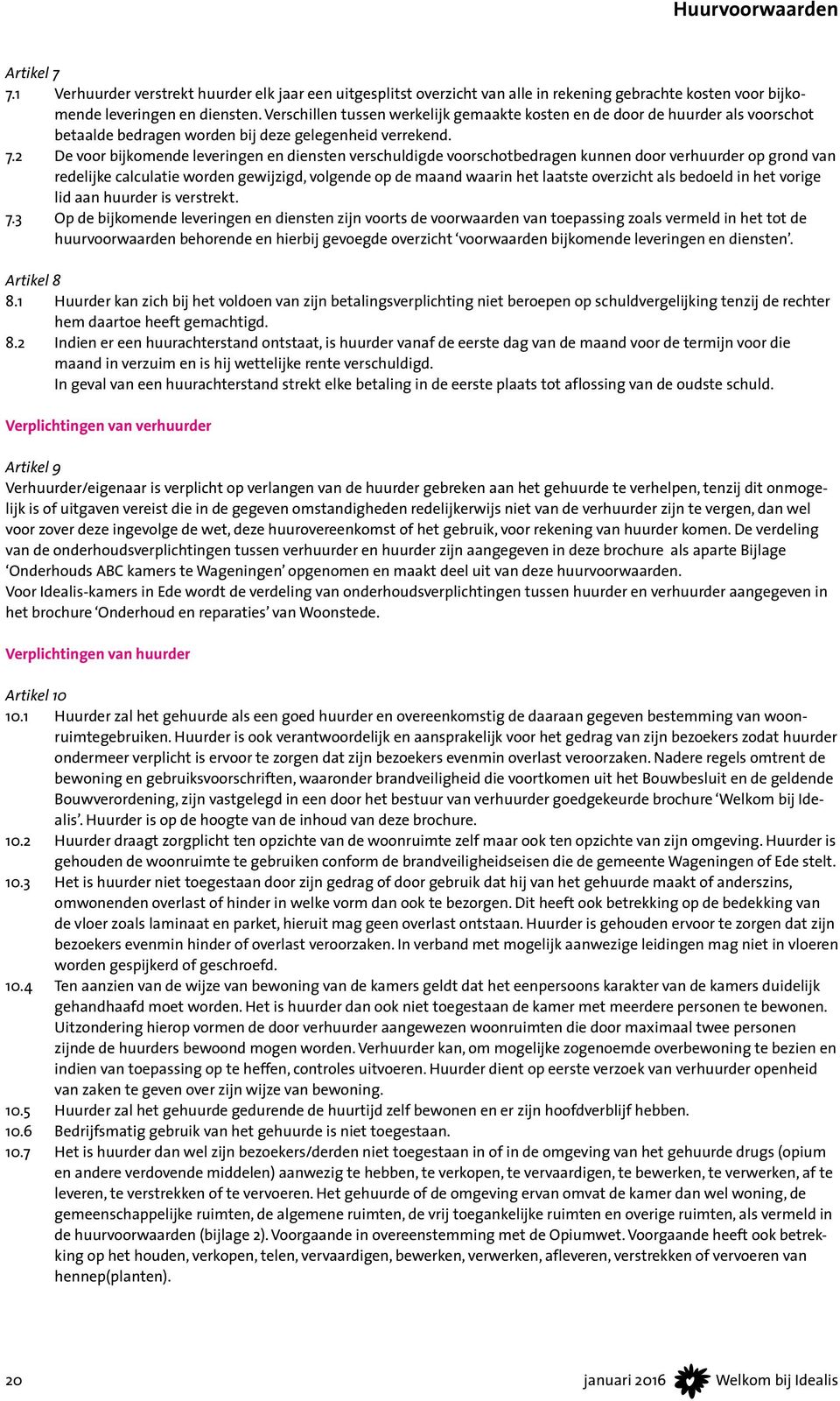 2 De voor bijkomende leveringen en diensten verschuldigde voorschotbedragen kunnen door verhuurder op grond van redelijke calculatie worden gewijzigd, volgende op de maand waarin het laatste