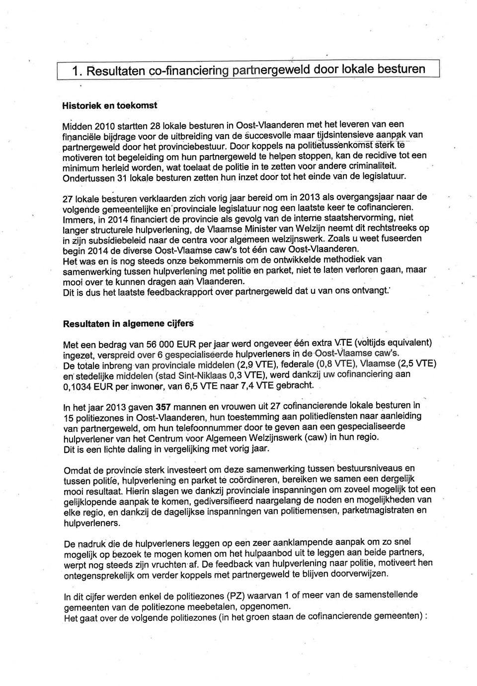 Do rr koppels na politieìuss'enkóm5ts-fèrkre motiveren tot begeleiding om hun partnergeweld te helpen stoppen, kan de recidive tot een minimum herleid worden, wat toelaat de politie in te zetten voor