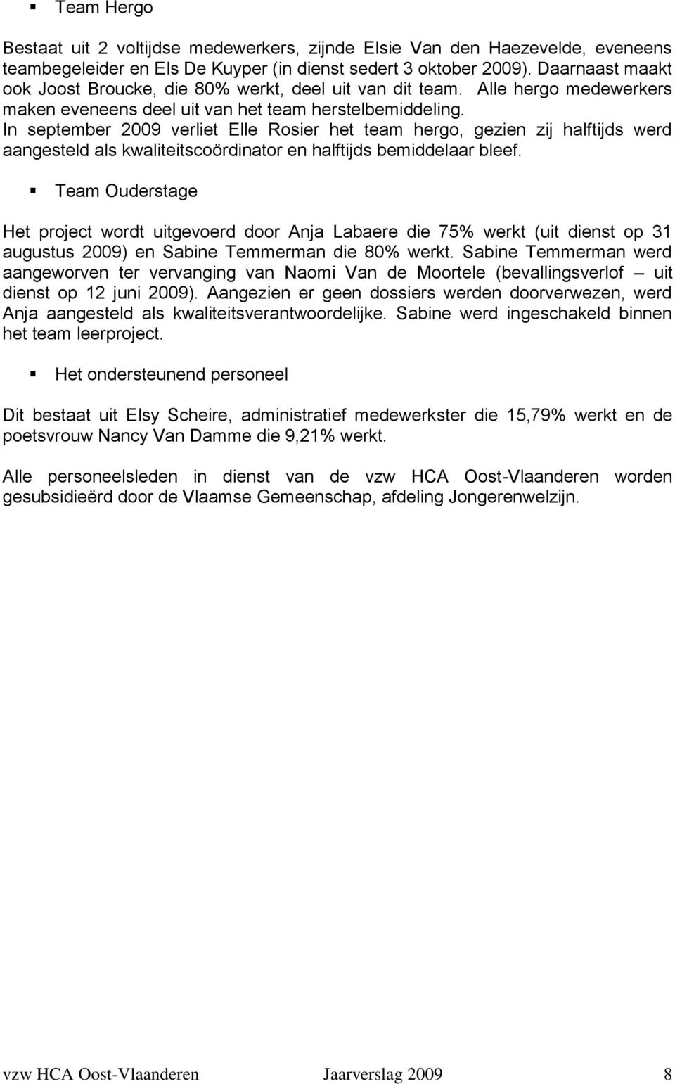 In september 2009 verliet Elle Rosier het team hergo, gezien zij halftijds werd aangesteld als kwaliteitscoördinator en halftijds bemiddelaar bleef.