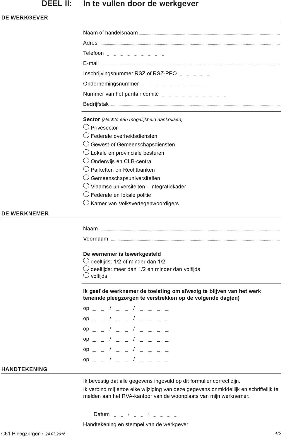 .. DE WERKNEMER Sector (slechts één mogelijkheid aankruisen) Privésector Federale overheidsdiensten Gewest-of Gemeenschapsdiensten Lokale en provinciale besturen Onderwijs en CLB-centra Parketten en