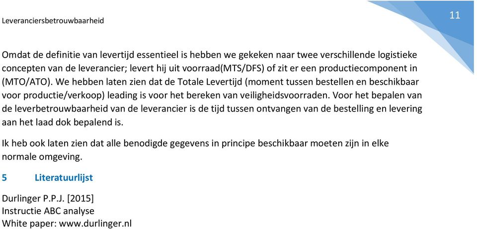 We hebben laten zien dat de Totale Levertijd (moment tussen bestellen en beschikbaar voor productie/verkoop) leading is voor het bereken van veiligheidsvoorraden.