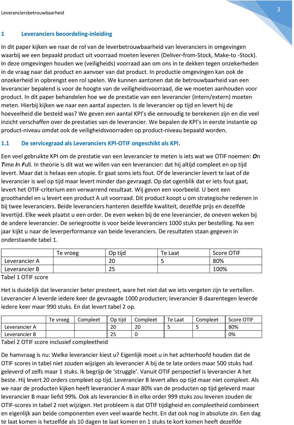 In productie omgevingen kan ook de onzekerheid in opbrengst een rol spelen.