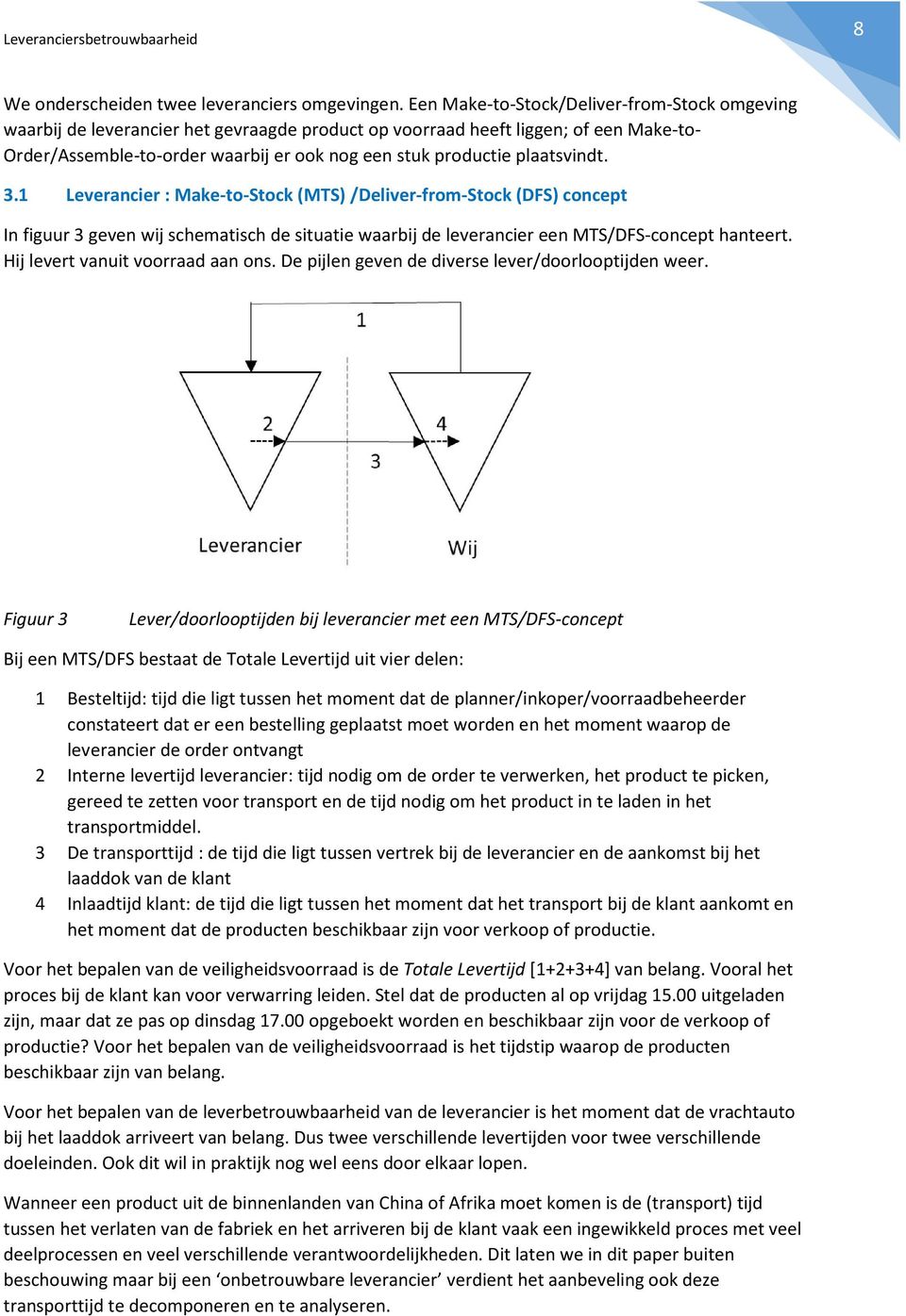 plaatsvindt. 3.1 Leverancier : Make-to-Stock (MTS) /Deliver-from-Stock (DFS) concept In figuur 3 geven wij schematisch de situatie waarbij de leverancier een MTS/DFS-concept hanteert.