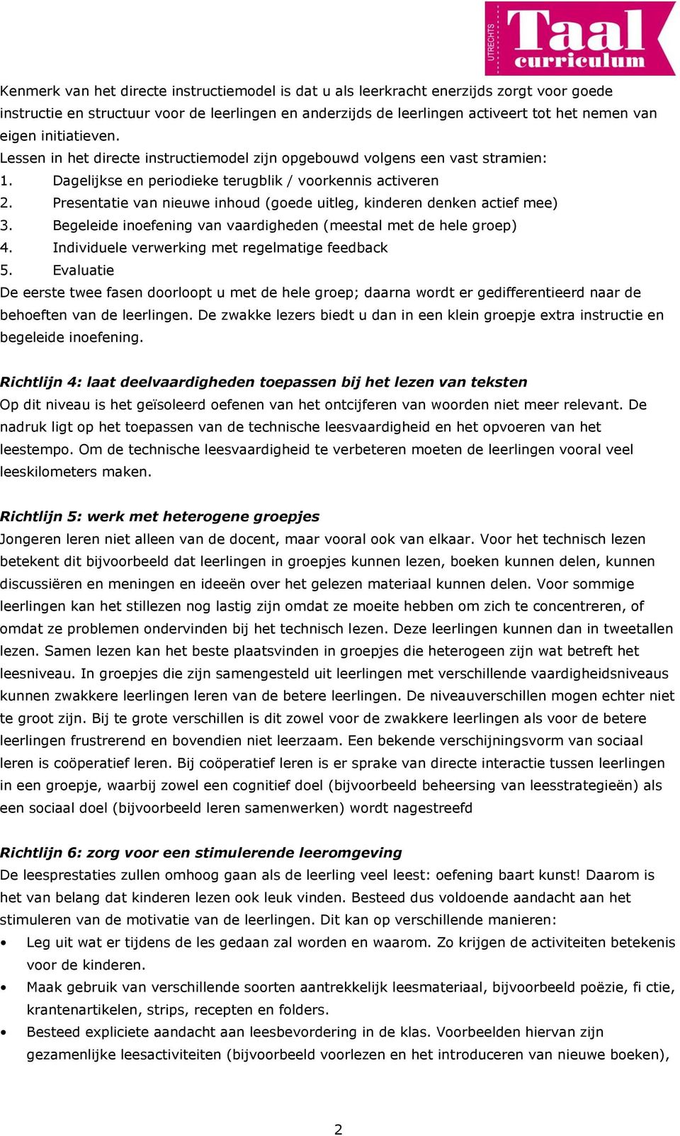 Presentatie van nieuwe inhoud (goede uitleg, kinderen denken actief mee) 3. Begeleide inoefening van vaardigheden (meestal met de hele groep) 4. Individuele verwerking met regelmatige feedback 5.